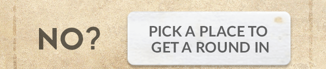 No? Pick a place to get a round in