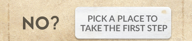 No? Pick a place to take the first step